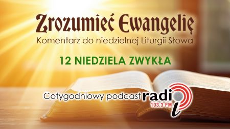 „Zrozumieć Ewangelię”  - 12 niedziela zwykła (21.06.2026)
